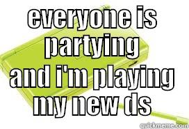 EVERYONE IS PARTYING AND I'M PLAYING MY NEW DS Misc