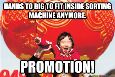 Hands to big to fit inside sorting machine anymore. Promotion!  Second World Success