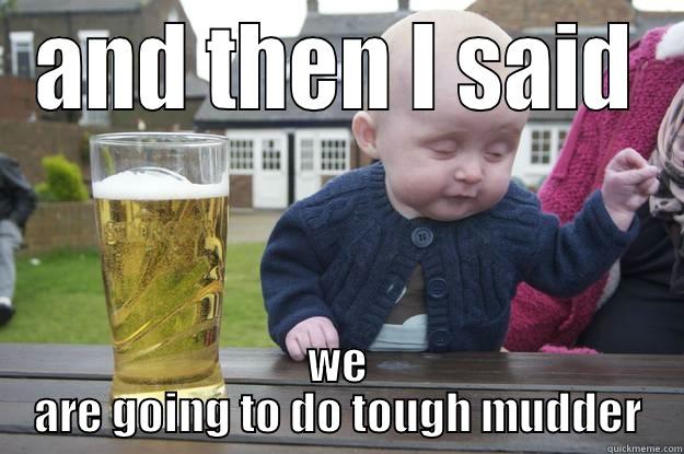 AND THEN I SAID WE ARE GOING TO DO TOUGH MUDDER drunk baby