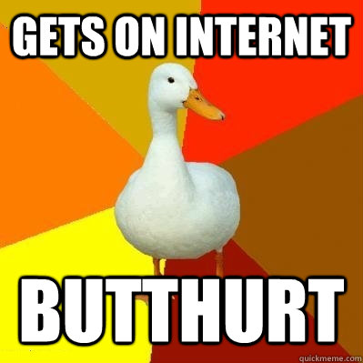 gets on internet butthurt  Tech Impaired Duck