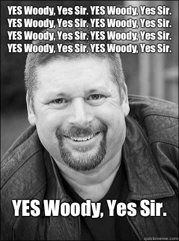 YES Woody, Yes Sir. YES Woody, Yes Sir. YES Woody, Yes Sir. YES Woody, Yes Sir. YES Woody, Yes Sir. YES Woody, Yes Sir. YES Woody, Yes Sir. YES Woody, Yes Sir. YES Woody, Yes Sir.  