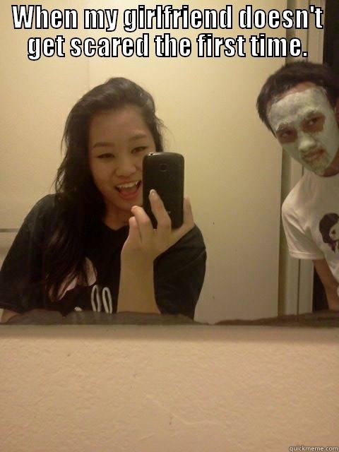 WHEN MY GIRLFRIEND DOESN'T GET SCARED THE FIRST TIME.  Misc