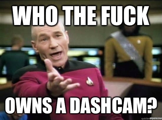 Who the fuck Owns a dashcam? - Who the fuck Owns a dashcam?  Annoyed Picard HD