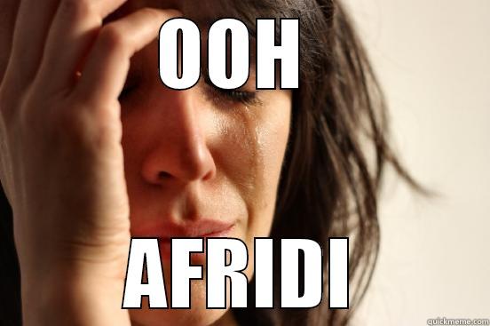 OOH  AFRIDI First World Problems