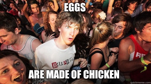 Eggs Are made of chicken  Sudden Clarity Clarence