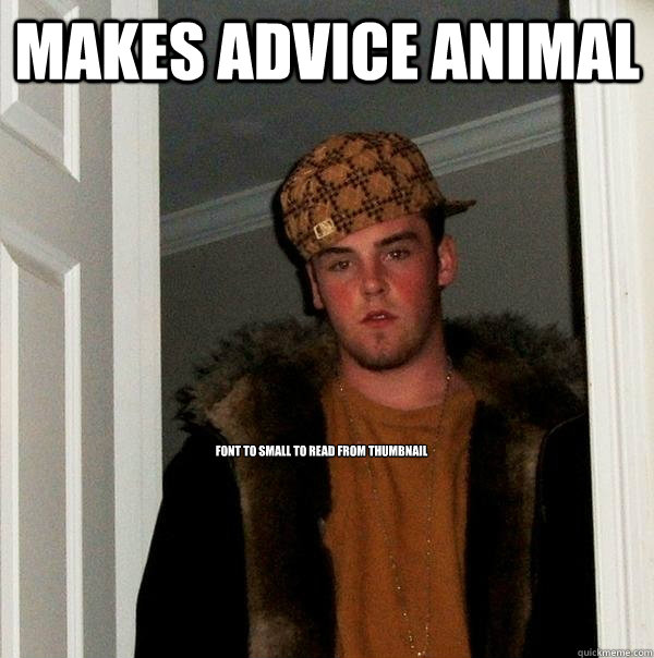 makes advice animal font to small to read from thumbnail  Scumbag Steve