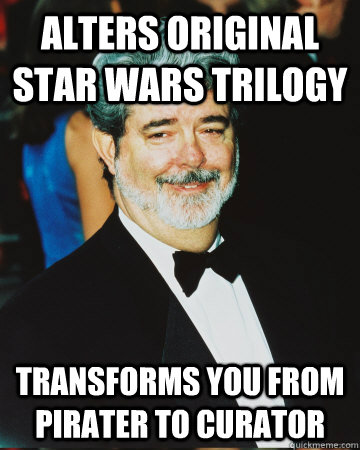 alters original star wars trilogy transforms you from pirater to curator - alters original star wars trilogy transforms you from pirater to curator  GG George LUcas