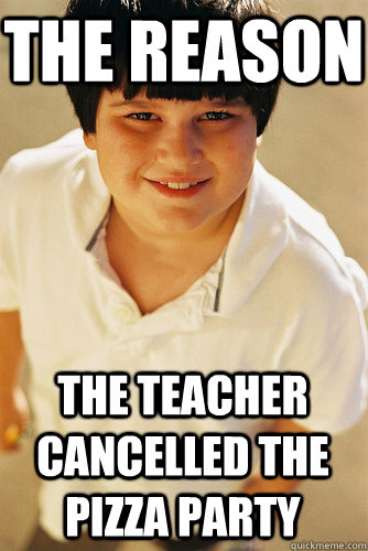 the reason the teacher cancelled the pizza party  Annoying Childhood Friend