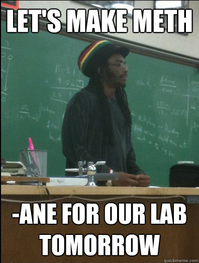 Let's make meth -ane for our lab tomorrow  Rasta Science Teacher