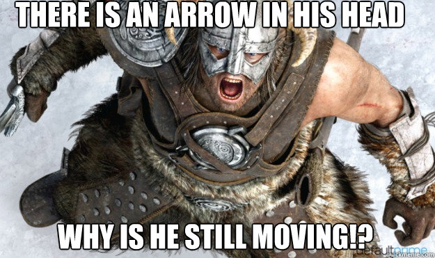 There is an arrow in his head why is he still moving!? - There is an arrow in his head why is he still moving!?  Angry Dovahkiin