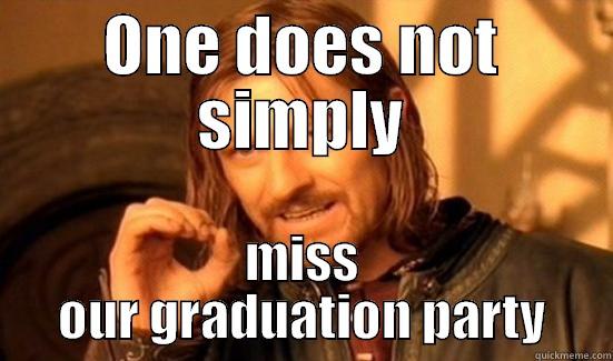 ONE DOES NOT SIMPLY MISS OUR GRADUATION PARTY Boromir