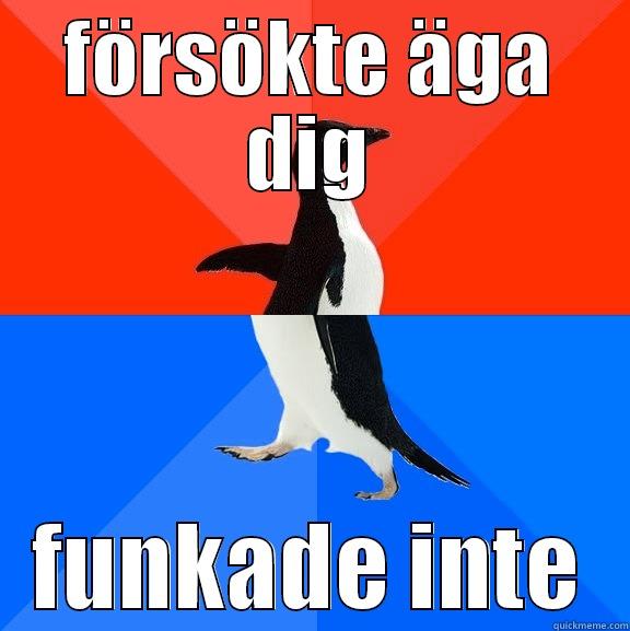 FÖRSÖKTE ÄGA DIG FUNKADE INTE Socially Awesome Awkward Penguin