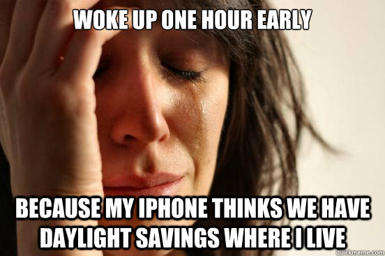 woke up one hour early because my iphone thinks we have Daylight savings where i live  First World Problems