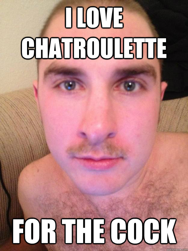 I love Chatroulette For the cock  