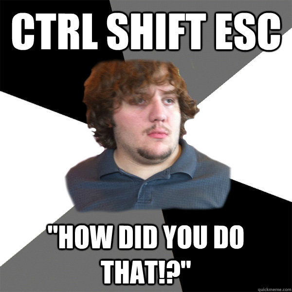 Ctrl SHift esc 