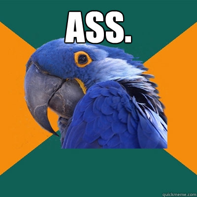 ass.   Paranoid Parrot