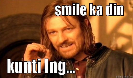                     SMILE KA DIN KUNTI LNG...                  Boromir