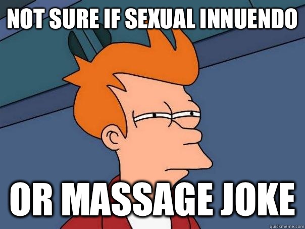 Not sure if sexual innuendo or massage joke  Futurama Fry