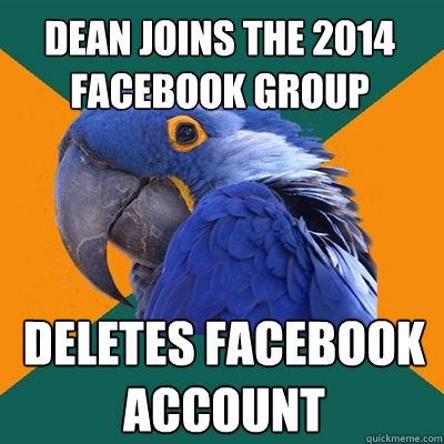 Dean Joins the 2014 Facebook Group Deletes facebook Account  Paranoid Parrot