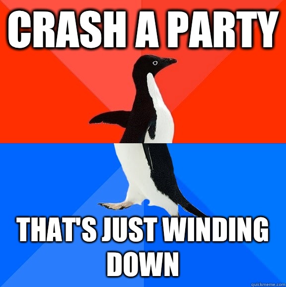 crash a party that's just winding down  Socially Awesome Awkward Penguin