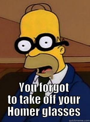  YOU FORGOT TO TAKE OFF YOUR HOMER GLASSES Misc