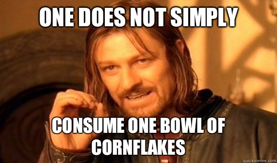 one does not simply Consume one bowl of cornflakes   onedoesnotsimply