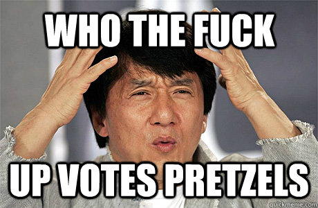 who the fuck Up votes Pretzels  Jackie Chan Meme