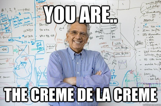 you are.. the creme de la creme   Engineering Professor