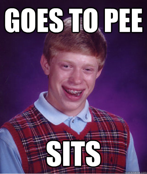 Goes to pee sits  Bad Luck Brian