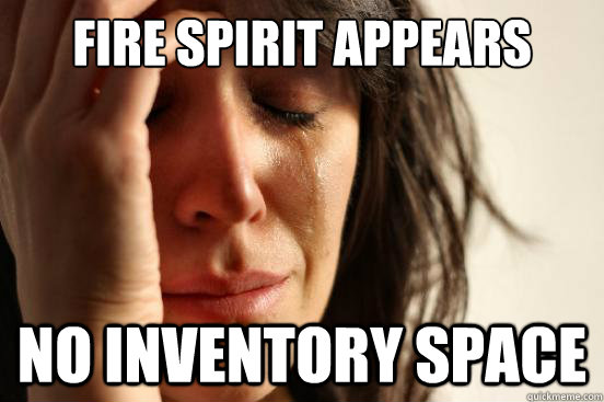 Fire Spirit Appears NO INVENTORY SPACE  First World Problems