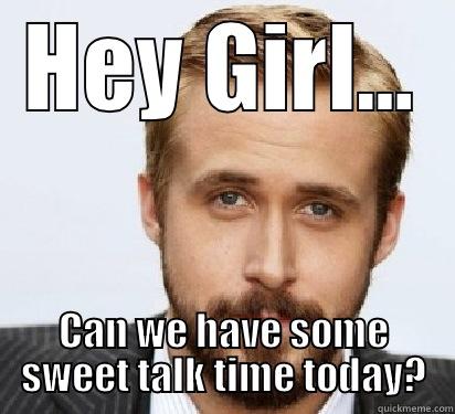 HEY GIRL... CAN WE HAVE SOME SWEET TALK TIME TODAY? Good Guy Ryan Gosling