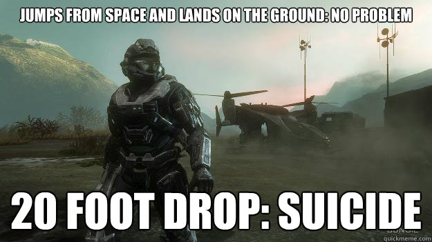 Jumps from Space and lands on the ground: No problem 20 foot drop: Suicide  Scumbag Spartan