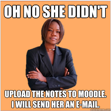 oh no she didn't upload the notes to moodle. i will send her an e-mail.  Successful Black Woman