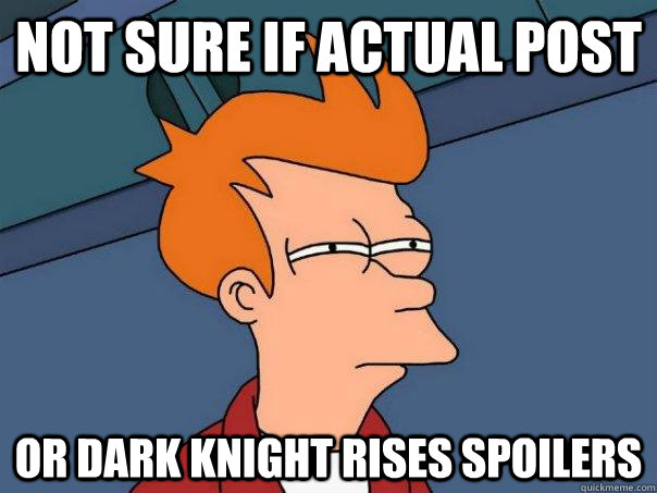 Not sure if actual post Or Dark Knight Rises Spoilers - Not sure if actual post Or Dark Knight Rises Spoilers  Futurama Fry