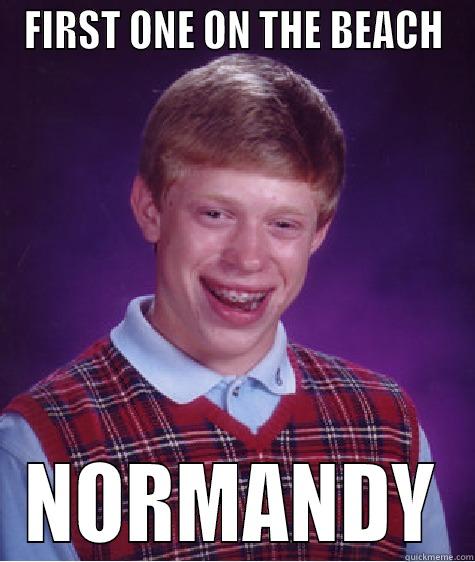 FIRST ONE ON THE BEACH NORMANDY Bad Luck Brian