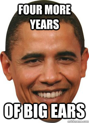 Four More Years Of Big Ears  ASSHOLE OBAMA