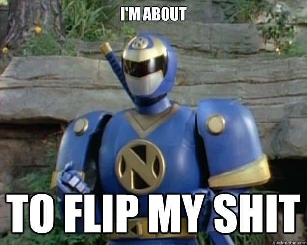 I'm about to flip my shit - I'm about to flip my shit  Ninjor is Pissed