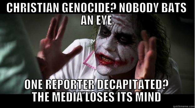 CHRISTIAN GENOCIDE? NOBODY BATS AN EYE ONE REPORTER DECAPITATED? THE MEDIA LOSES ITS MIND Joker Mind Loss