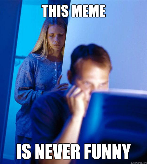 This meme Is never funny  Redditors Wife