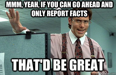 Mmm, yeah, if you can go ahead and only report facts that'd be great - Mmm, yeah, if you can go ahead and only report facts that'd be great  Office Space