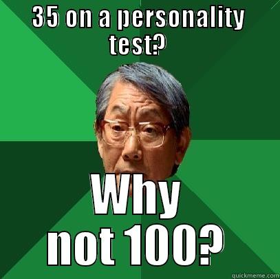 35 ON A PERSONALITY TEST? WHY NOT 100? High Expectations Asian Father