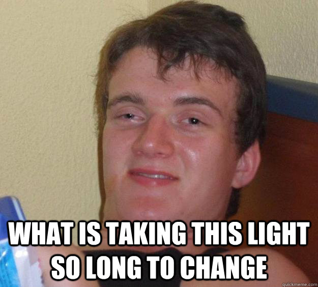  what is taking this light so long to change  10 Guy