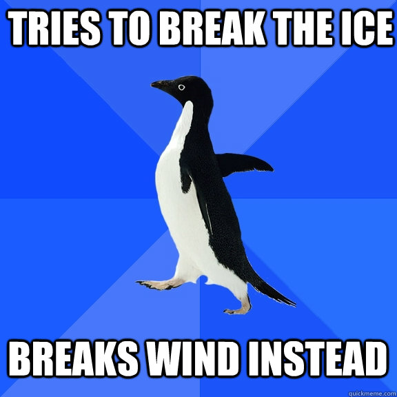 tries to break the ice breaks wind instead - tries to break the ice breaks wind instead  Socially Awkward Penguin