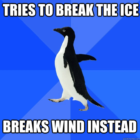 tries to break the ice breaks wind instead  Socially Awkward Penguin