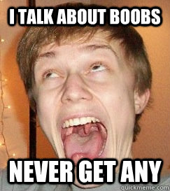 I TALK ABOUT BOOBS NEVER GET ANY - I TALK ABOUT BOOBS NEVER GET ANY  Creeper