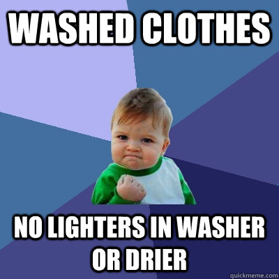 Washed Clothes No lighters in washer or drier  Success Kid