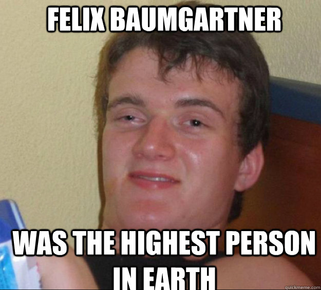 felix baumgartner was the highest person in earth  10guy