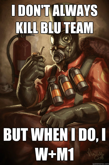 I don't always kill blu team But when I do, I W+M1 - I don't always kill blu team But when I do, I W+M1  TF2 Pyro