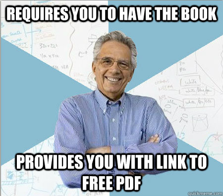 Requires you to have the book provides you with link to free pdf - Requires you to have the book provides you with link to free pdf  Good guy professor