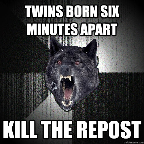 Twins born six minutes apart kill the repost  Insanity Wolf